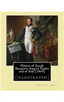 History of Joseph Bonaparte, king of Naples and of Italy (1869). By: John S. C. Abbott: Joseph Bonaparte, King of Spain, 1768-1844. (illustrated)