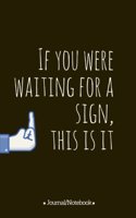 If you were waiting for a sign, this is it: Lined Notebook/Journal (6X9 Large) (120 Pages)