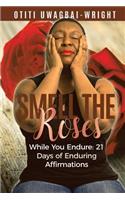 Smell The Roses While You Endure