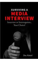 Surviving a Media Interview: Interview or Interrogation...Your Choice!
