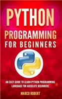 Python Programming: An Easy Guide to Learn Python Programming Language for Absolute Beginners
