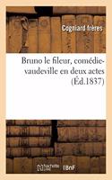Bruno Le Fileur, Comédie-Vaudeville En Deux Actes