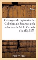 Catalogue d'Anciennes Tapisseries Des Gobelins, de Beauvais Et d'Aubusson: de la Collection de M. Le Vicomte d'A.