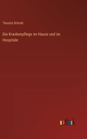 Die Krankenpflege im Hause und im Hospitale