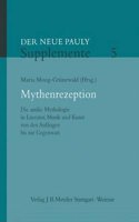 Mythenrezeption: Die Antike Mythologie in Literatur, Musik Und Kunst Von Den AnfÃ¤ngen Bis Zur Gegenwart