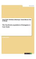 The Facebook acquisition of Instagram. A Case Study