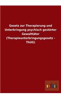 Gesetz zur Therapierung und Unterbringung psychisch gestörter Gewalttäter (Therapieunterbringungsgesetz - ThUG)