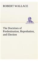 Doctrines of Predestination, Reprobation, and Election
