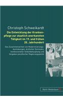 Die Entwicklung Der Krankenpflege Zur Staatlich Anerkannten Taetigkeit Im 19. Und Fruehen 20. Jahrhundert: Das Zusammenwirken Von Modernisierungbestrebungen, Aerztlicher Dominanz, Konfessioneller Selbstbehauptung Und Vorgaben Preußischer Regierungspolitik(German)
