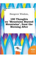 Hangover Wisdom, 100 Thoughts on Mountains Beyond Mountains, from the Morning After