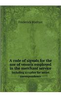 A Code of Signals for the Use of Vessels Employed in the Merchant Service Including a Cypher for Secret Correspondence