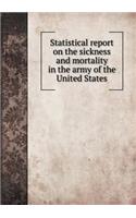 Statistical Report on the Sickness and Mortality in the Army of the United States