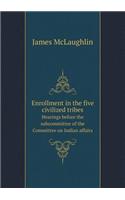 Enrollment in the five civilized tribes Hearings before the subcommittee of the Committee on Indian affairs: (English)