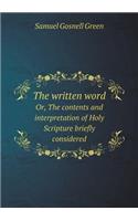 The written word Or, The contents and interpretation of Holy Scripture briefly considered