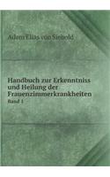 Handbuch Zur Erkenntniss Und Heilung Der Frauenzimmerkrankheiten Band 1