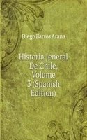 Historia Jeneral De Chile, Volume 3 (Spanish Edition)