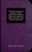 Elements of descriptive geometry: with its applications to spherical projections, shades and shadows, perspective and isometric projections
