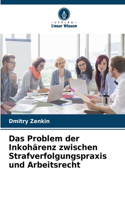 Das Problem der Inkohärenz zwischen Strafverfolgungspraxis und Arbeitsrecht