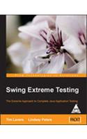 Swing Extreme Testing: The Extreme Approach To Complete Java Application Testing