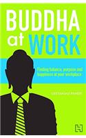 Buddha at Work: Finding Balance, Purpose and Happiness at Your Workplace