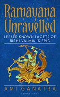 Ramayana Unravelled: Lesser Known Facets of Rishi Valmiki?s Epic