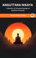 Anguttara Nikaya (From Sutta Pitaka): Collection of Grouped Sayings on Buddhist Practices (From Bodhi Path Press)