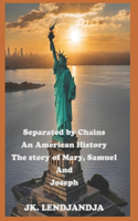 Separated by Chains An American History: The story of Mary, Samuel and Joseph