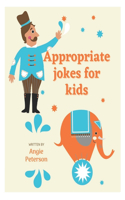 Appropriate Jokes For Kids: jokes appropriate for kids, the big book of silly jokes for kids, silly jokes for kids ages 4-8, appropriate jokes for kids 8-11, middle school joke