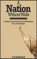 Nation Without Walls: Unveiling 5 Powerful Secrets to Gain Global Relevance from a 3rd World Nation