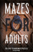 Maze Book For Adults: Normal, Medium And Hard Mazes For Relaxation and To Keep Your Mind Focused. 120 Puzzles.