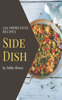 250 Impressive Side Dish Recipes: A Side Dish Cookbook for Your Gathering