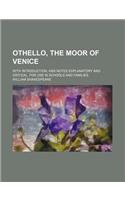 Othello, the Moor of Venice; With Introduction, and Notes Explanatory and Critical. for Use in Schools and Families