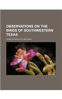 Observations on the Birds of Southwestern Texas