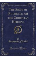 The Siege of Rochelle, or the Christian Heroine, Vol. 2 (Classic Reprint)