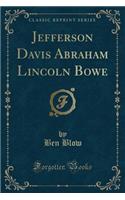 Jefferson Davis Abraham Lincoln Bowe (Classic Reprint)