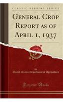 General Crop Report as of April 1, 1937 (Classic Reprint)