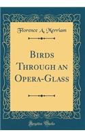 Birds Through an Opera-Glass (Classic Reprint)