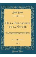 de la Philosophie de la Nature, Vol. 2: Ou TraitÃ© de Morale Pour Le Genre Humain, TirÃ© de la Philosophie Et FondÃ© Sur La Nature (Classic Reprint): Ou TraitÃ© de Morale Pour Le Genre Humain, TirÃ© de la Philosophie Et FondÃ© Sur La Nature (Classic Reprint)