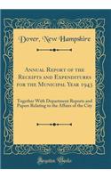 Annual Report of the Receipts and Expenditures for the Municipal Year 1943: Together With Department Reports and Papers Relating to the Affairs of the City (Classic Reprint)