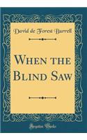 When the Blind Saw (Classic Reprint)