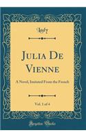 Julia De Vienne, Vol. 1 of 4: A Novel, Imitated From the French (Classic Reprint)