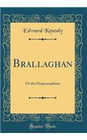 Brallaghan: Or the Deipnosophists (Classic Reprint): Or the Deipnosophists (Classic Reprint)