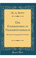 Die Enzersdorfe in Niederï¿½sterreich: Historisch-Topographische Studien (Classic Reprint)