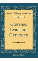 Goethes Lyrische Gedichte (Classic Reprint)