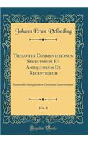Thesaurus Commentationum Selectarum Et Antiquiorum Et Recentiorum, Vol. 1: Illustrandis Antiquitatibus Christianis Inservientium (Classic Reprint)