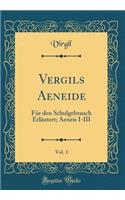 Vergils Aeneide, Vol. 1: Für den Schulgebrauch Erläutert; Aeneis I-III (Classic Reprint)