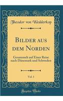 Bilder aus dem Norden, Vol. 1: Gesammelt auf Einer Reise nach Dänemark und Schweden (Classic Reprint)
