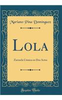 Lola: Zarzuela CÃ³mica En DOS Actos (Classic Reprint)