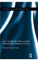 Lula, the Workers' Party and the Governability Dilemma in Brazil: (Routledge Studies in Latin American Politics)