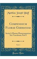 Compendium Florae Germaniae, Vol. 1: Sectio I; Plantae Phanerogamicae Seu Vasculosae; Pars I (Classic Reprint)